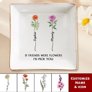 If Friends Were Flowers I'd Pick You - Personalized Jewelry Dish - Christmas Gift For Best Friends, BFF, Sisters